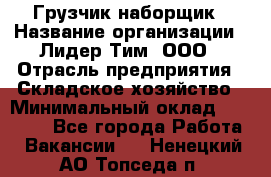 Грузчик-наборщик › Название организации ­ Лидер Тим, ООО › Отрасль предприятия ­ Складское хозяйство › Минимальный оклад ­ 15 000 - Все города Работа » Вакансии   . Ненецкий АО,Топседа п.